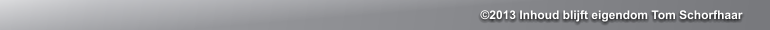 �2013 Inhoud blijft eigendom Tom Schorfhaar
